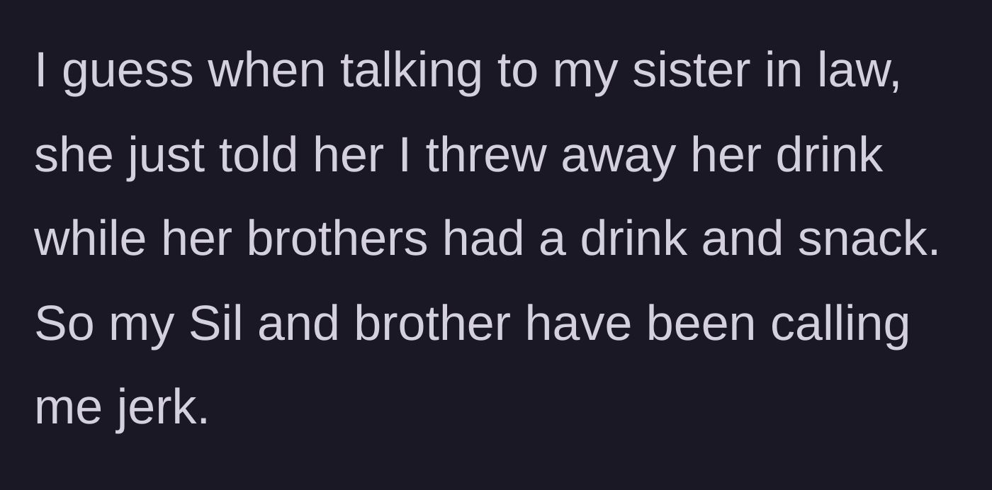 Story part 6 - The niece tells her mother that her aunt threw her drink away while her brothers got treats, leading the brother and sister-in-law to call the aunt a jerk.