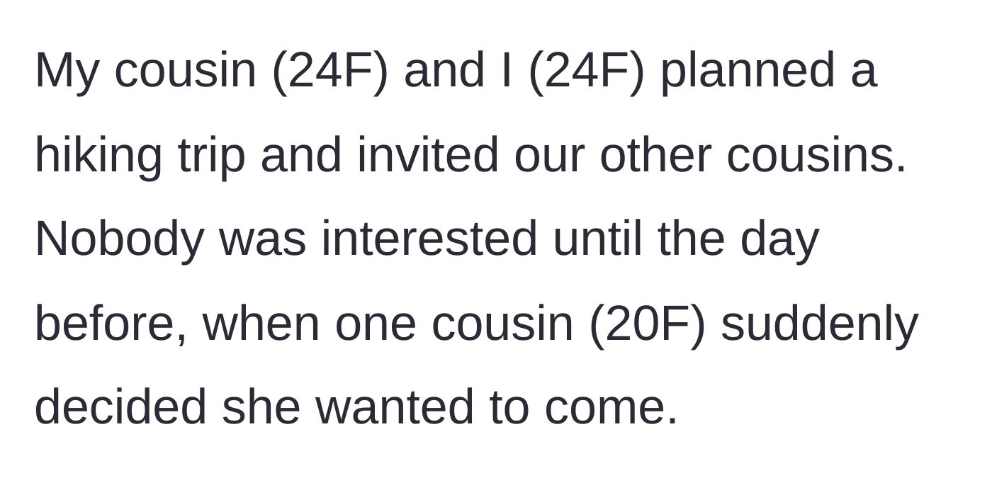 Story part 1 - The main character explains how she and a cousin planned a hike, only for their unreliable 20-year-old cousin to invite herself at the absolute last minute.