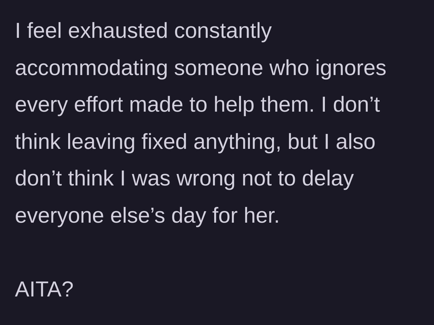 Story part 7 - The main character reflects on her exhaustion from constantly accommodating her cousin and questions if she was wrong to finally prioritize the group's plans over the cousin's lateness.