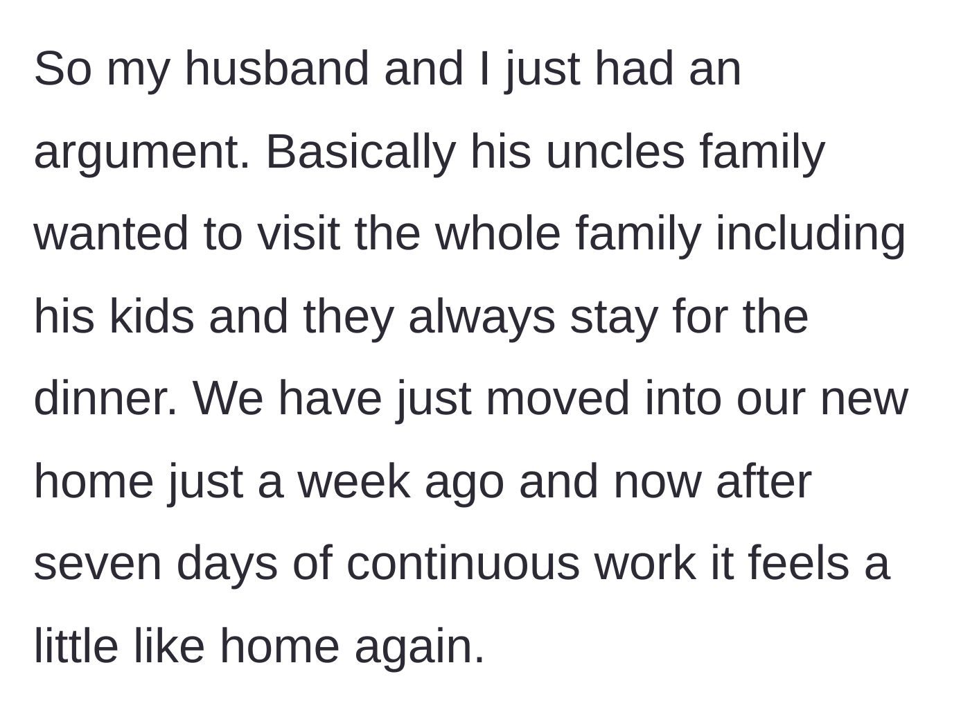 Story part 1 - The main character explains they just moved into a new house seven days ago and the husband's uncle wants to bring his whole family over for dinner.
