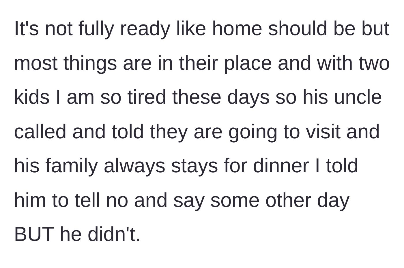 Story part 2 - The main character tells her husband to say no to the visit because she is exhausted, but he completely ignores her and invites them anyway.