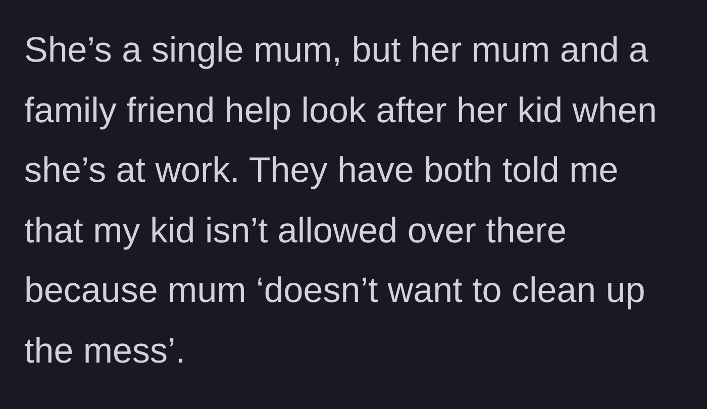 Story part 3 - The neighbor's mother and friend reveal that the narrator's child isn't allowed over because the neighbor refuses to clean up their messes.