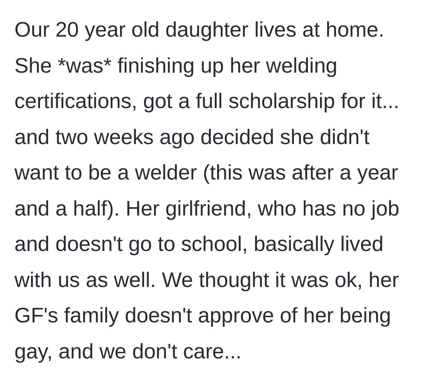 Story part 1 - A 20-year-old daughter drops out of a welding program and moves her unemployed girlfriend into her parents' house.