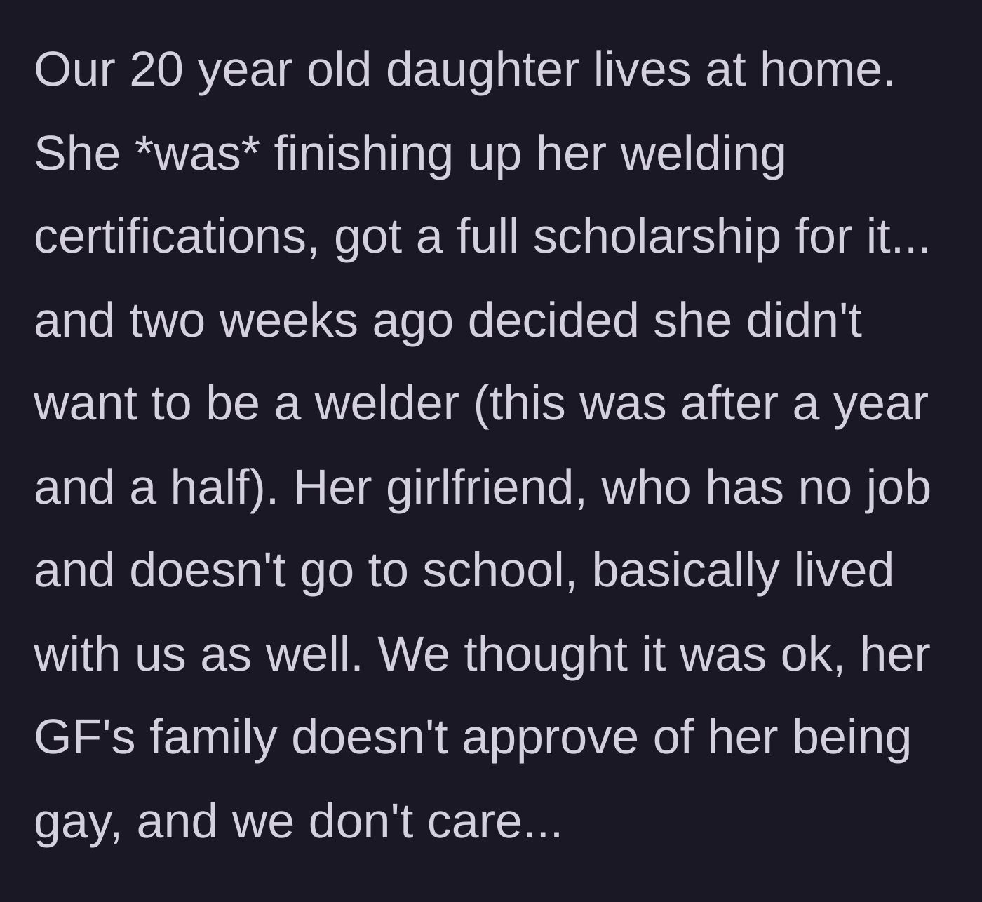 Story part 1 - A 20-year-old daughter drops out of a welding program and moves her unemployed girlfriend into her parents' house.