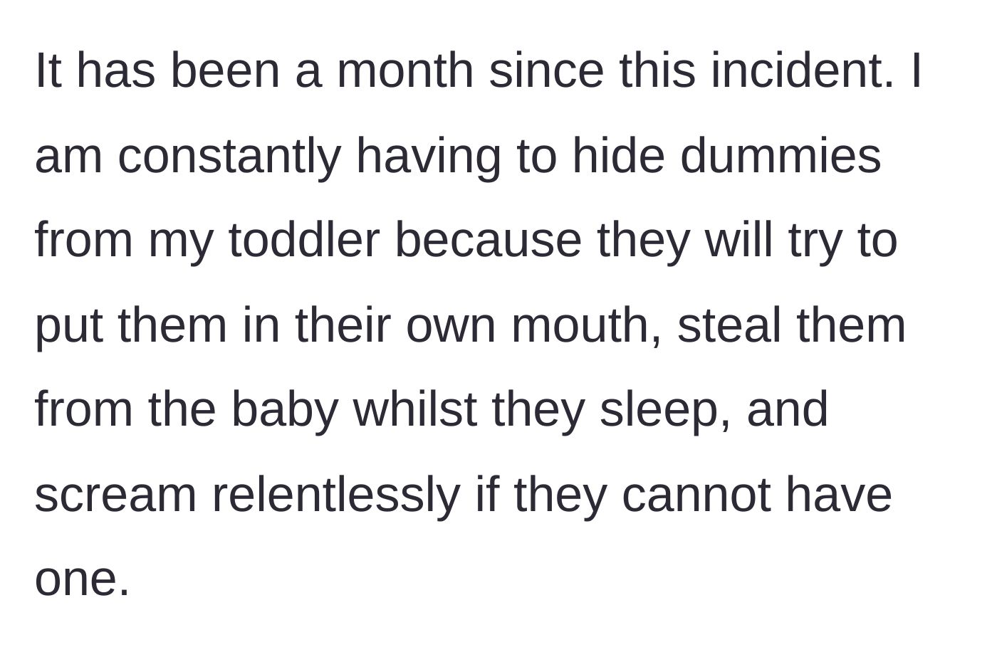 Story part 6 - A month later, the toddler is severely regressing, screaming relentlessly, and stealing pacifiers from the sleeping newborn.