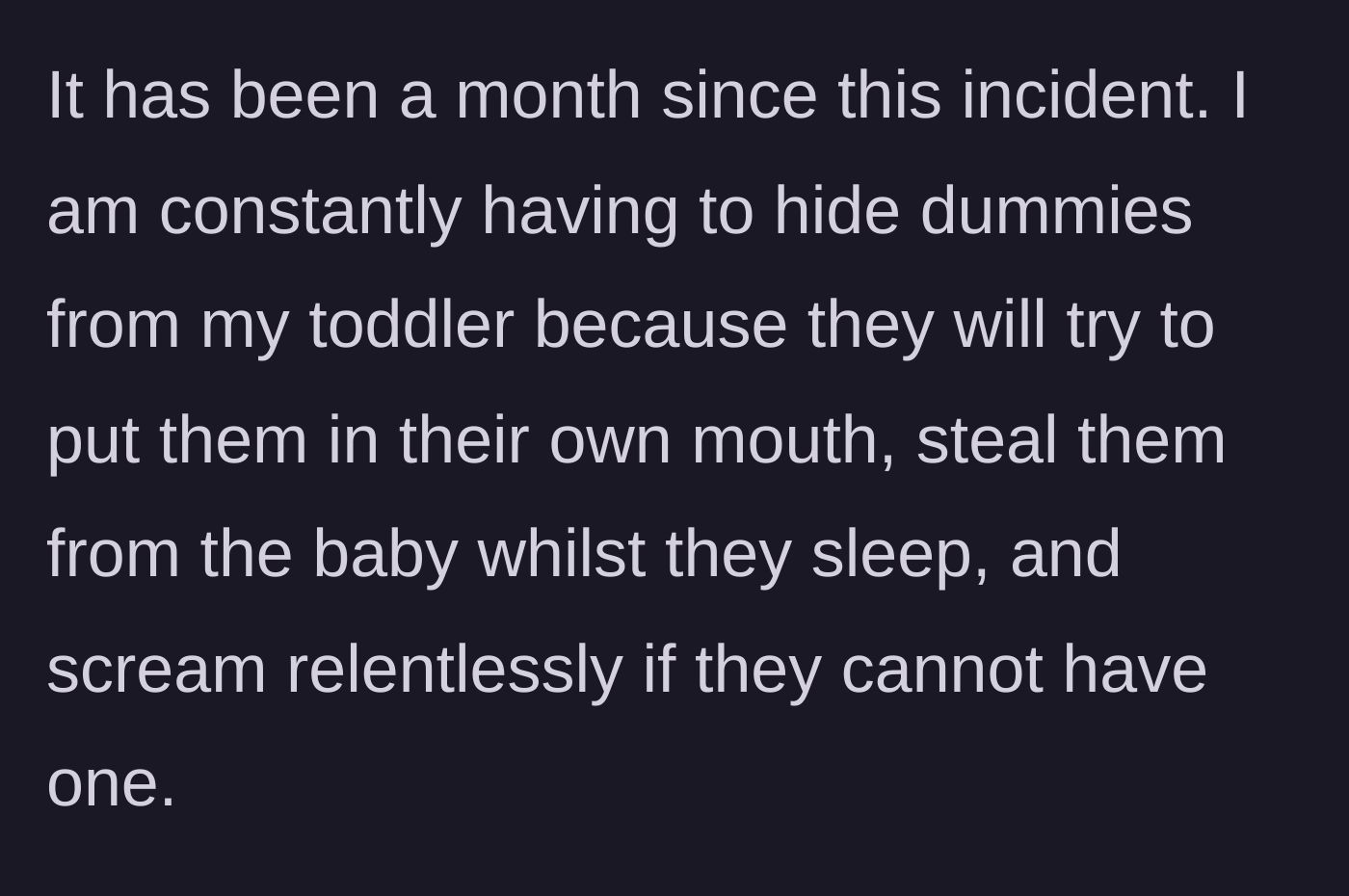 Story part 6 - A month later, the toddler is severely regressing, screaming relentlessly, and stealing pacifiers from the sleeping newborn.