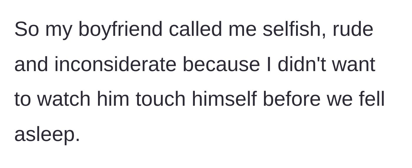 Story part 1 - The boyfriend aggressively accuses his partner of being selfish and inconsiderate for refusing to watch him touch himself.
