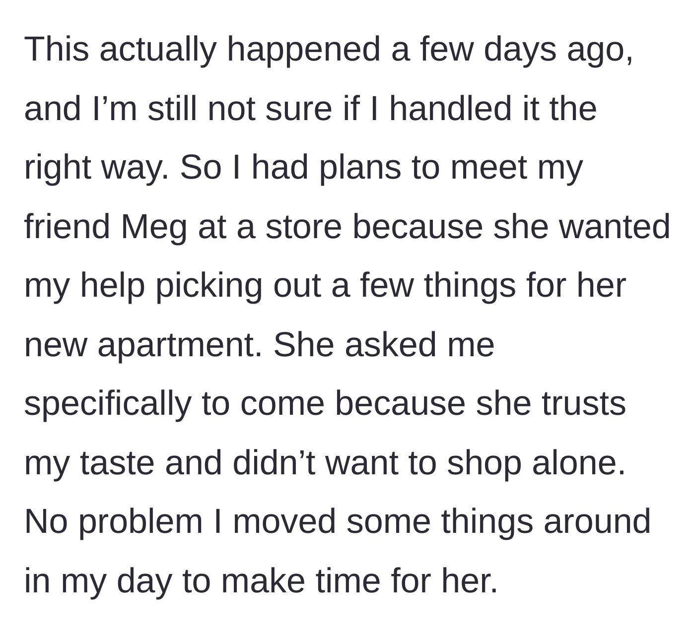 Story part 1 - Main character rearranges her entire schedule to help her friend Meg shop for a new apartment.