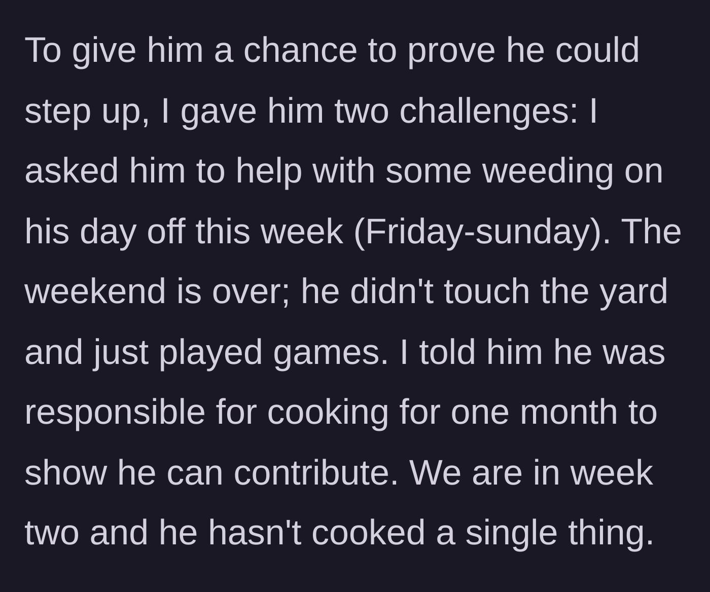 Story part 4 - She gives her husband two simple tests to prove he can contribute: weed the yard over the weekend and cook for a month, both of which he fails to do.