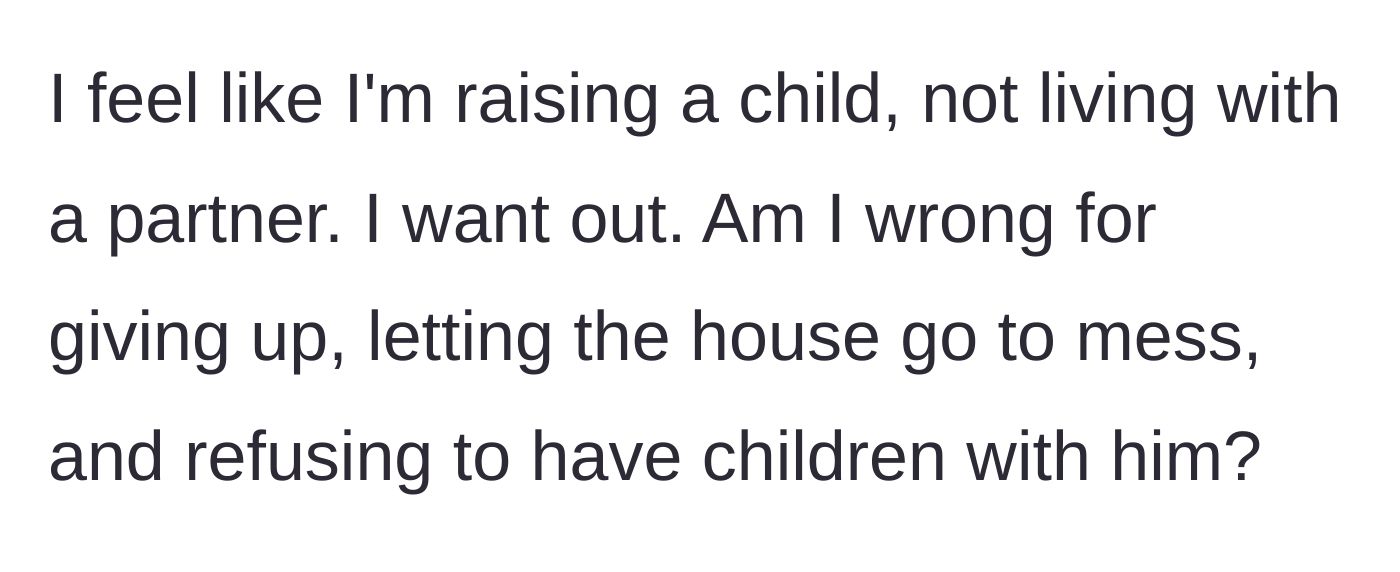 Story part 7 - She admits she feels like she is raising a child rather than living with a spouse and asks if she is wrong for wanting to leave.