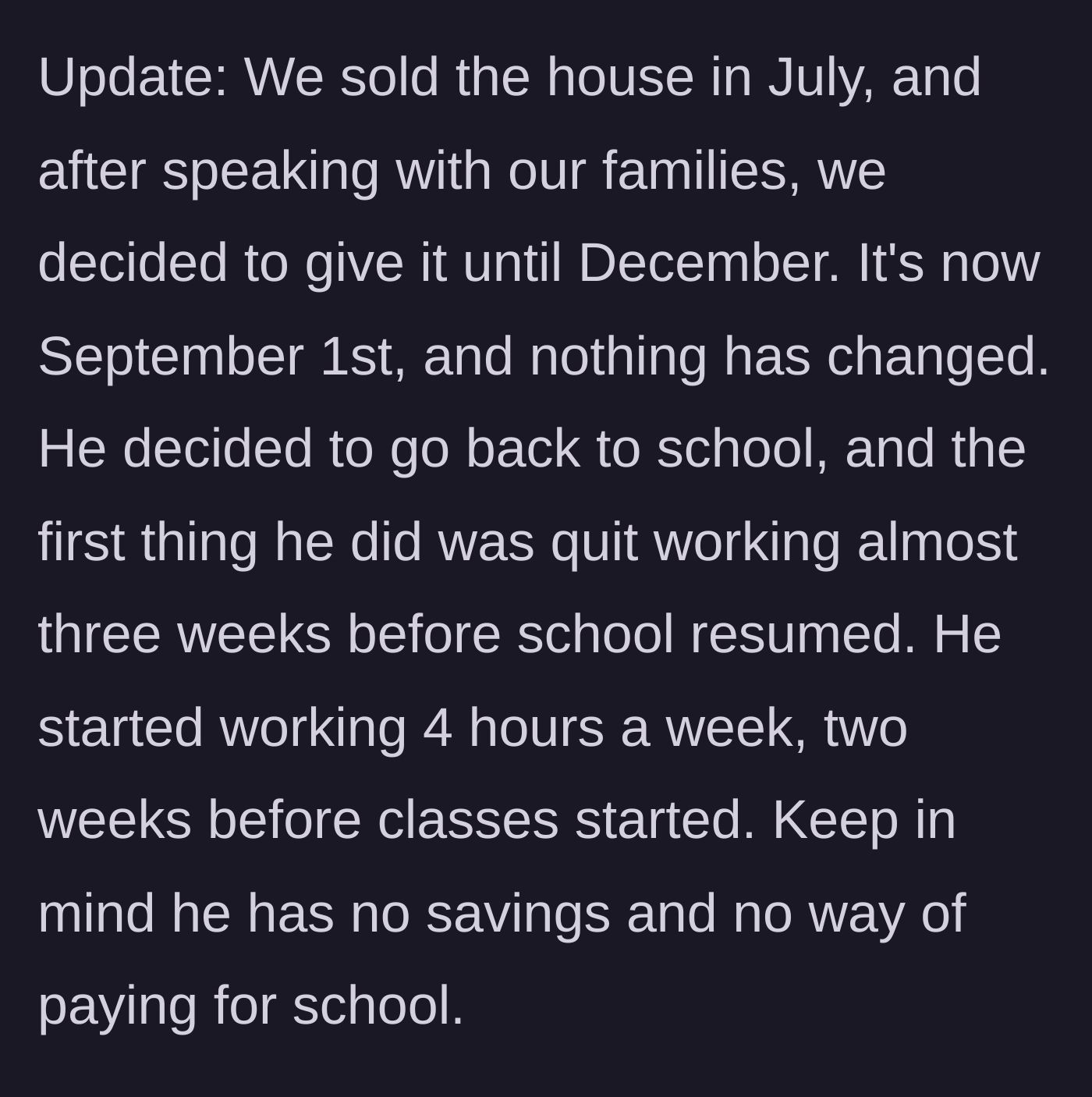 Story part 8 - An update reveals they sold the house and agreed to try until December, but by September he has quit his job before starting school, works four hours a week, and has no savings.