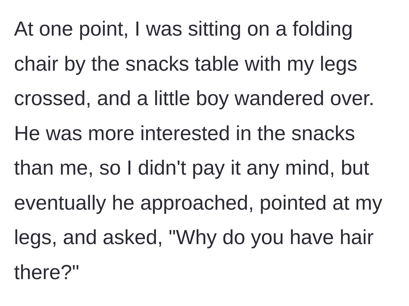 Story part 2 - A curious kindergartener approaches the woman at the snack table and asks why she has hair on her legs.