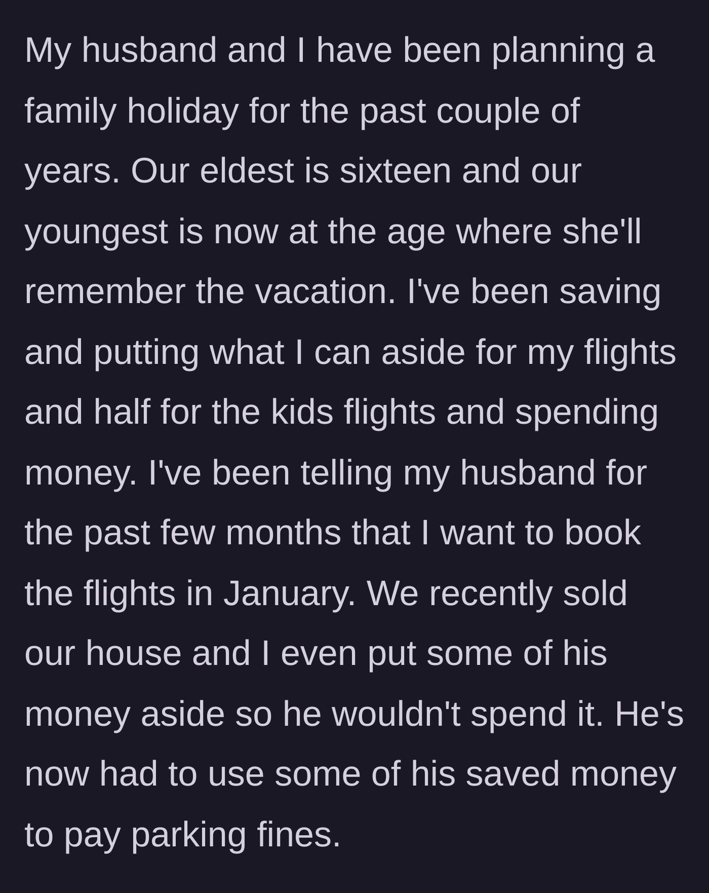 Story part 1 - Wife diligently saves for a family vacation for two years while the husband blows his portion on parking tickets.