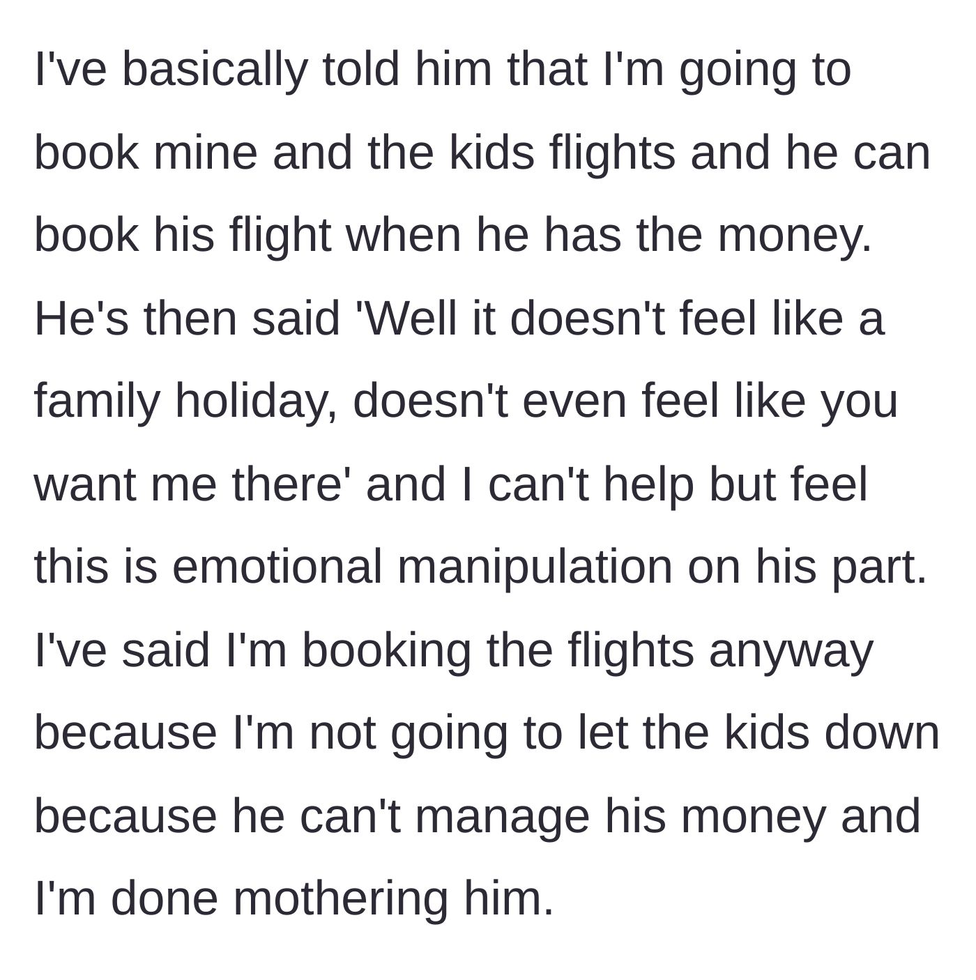 Story part 2 - Wife informs him she is only booking tickets for herself and the kids, prompting a massive guilt trip from the husband.