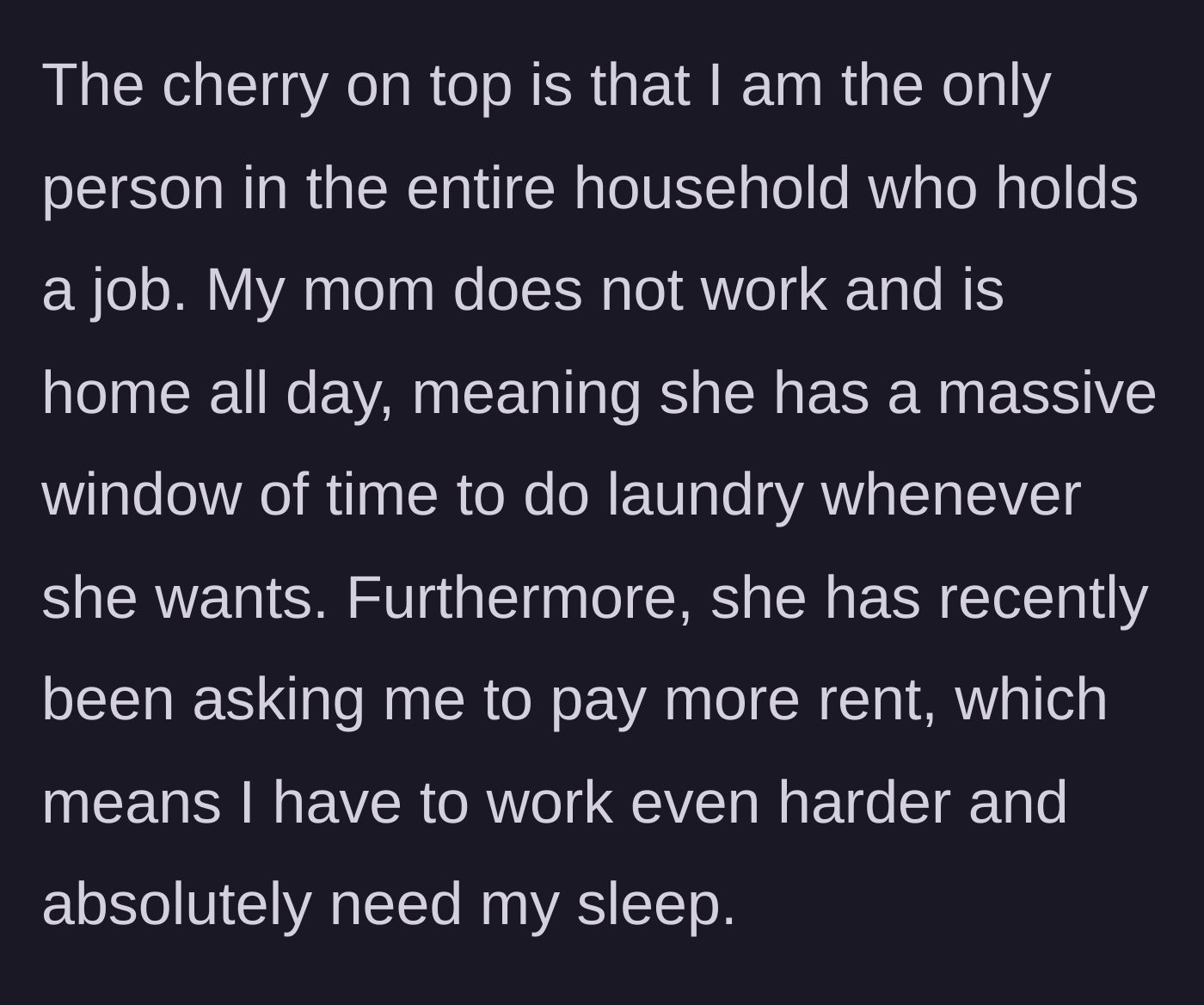 Story part 2 - The narrator reveals they are the only employed person in the house, while the mom stays home all day, does nothing, and still demands higher rent.