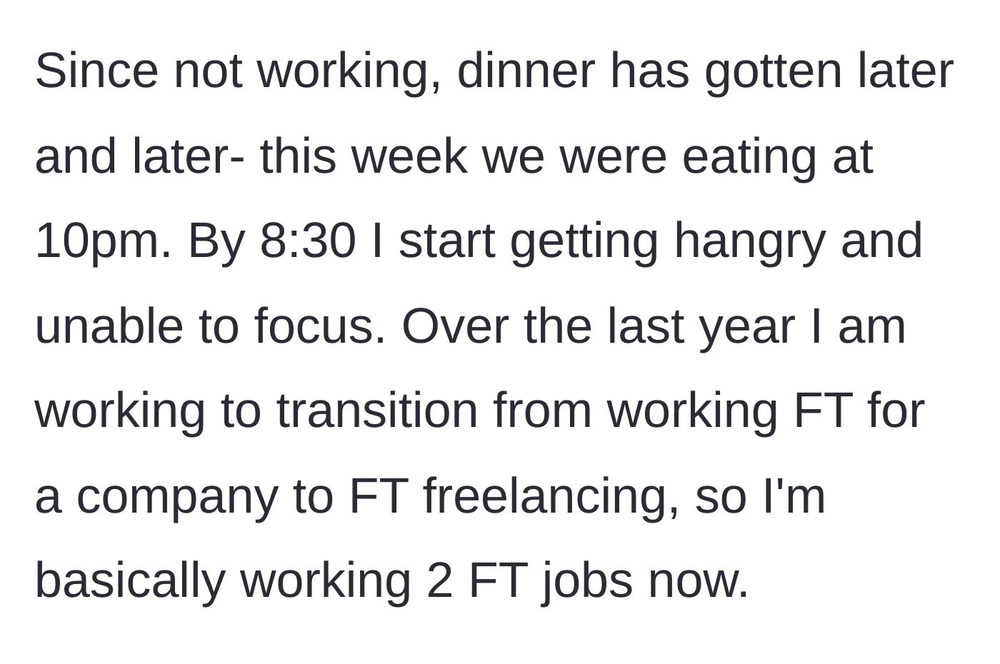 Story part 2 - The narrator describes working essentially two full-time jobs while dinner gets pushed later and later, sometimes reaching 10 PM, leaving them hangry and unfocused.