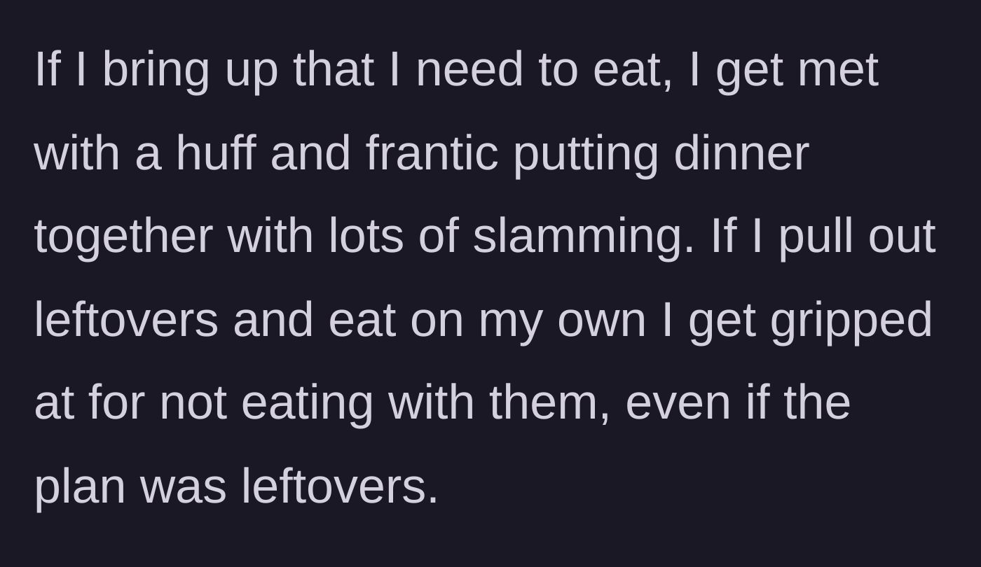 Story part 3 - The narrator explains the hostile reaction they receive: huffing, slamming pots if they ask to eat, and getting scolded if they try to just eat leftovers on their own.