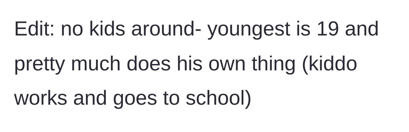 Story part 5 - An edit clarifying that there are no young children in the house to care for, only a 19-year-old who is entirely self-sufficient.