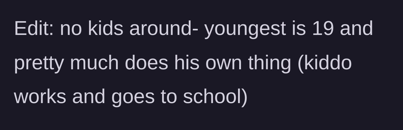 Story part 5 - An edit clarifying that there are no young children in the house to care for, only a 19-year-old who is entirely self-sufficient.