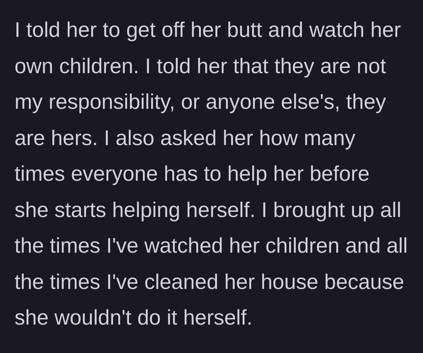 Story part 5 - The narrator finally snaps, telling the cousin to take responsibility and listing all the past unpaid labor they've provided.