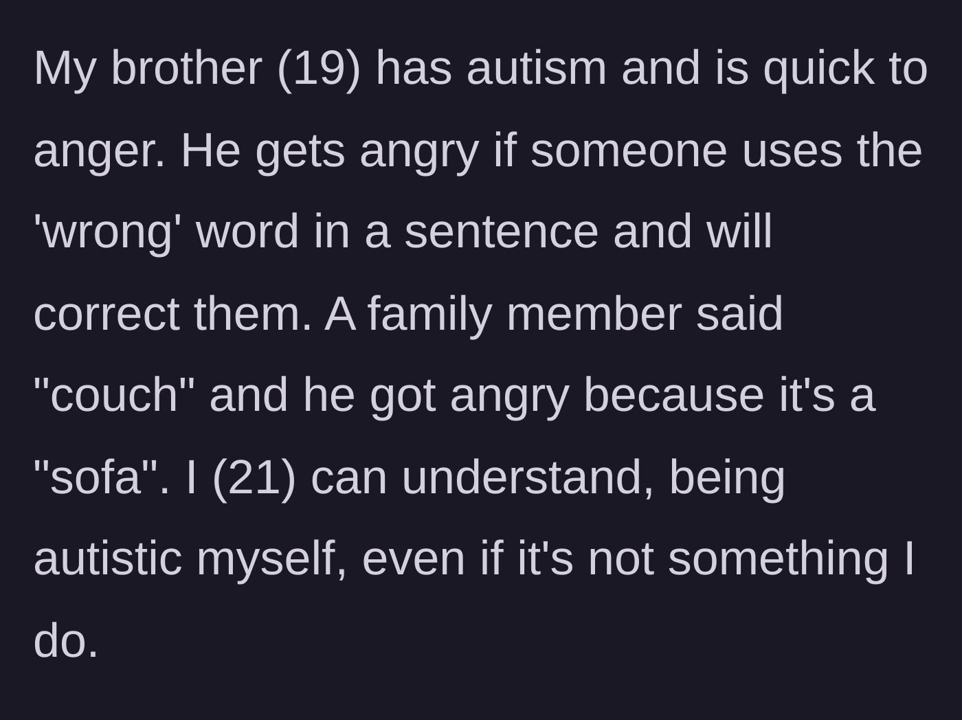 Story part 1 - A 19-year-old brother aggressively corrects his family's vocabulary over minor words like 'couch' instead of 'sofa.'
