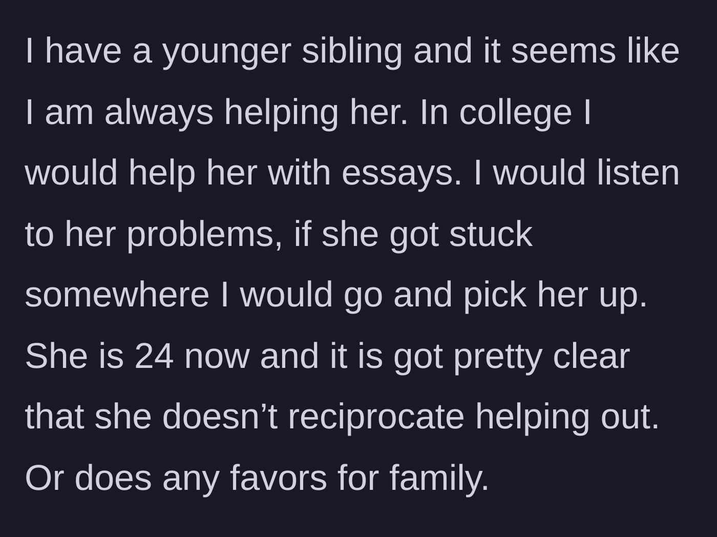 Story part 1 - Older sister details a history of doing favors for her younger sibling without any reciprocation.