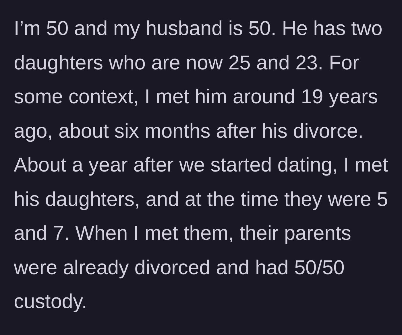 Story part 1 - A 50-year-old woman explaining how she met her husband 19 years ago, post-divorce, when his daughters were just 5 and 7.