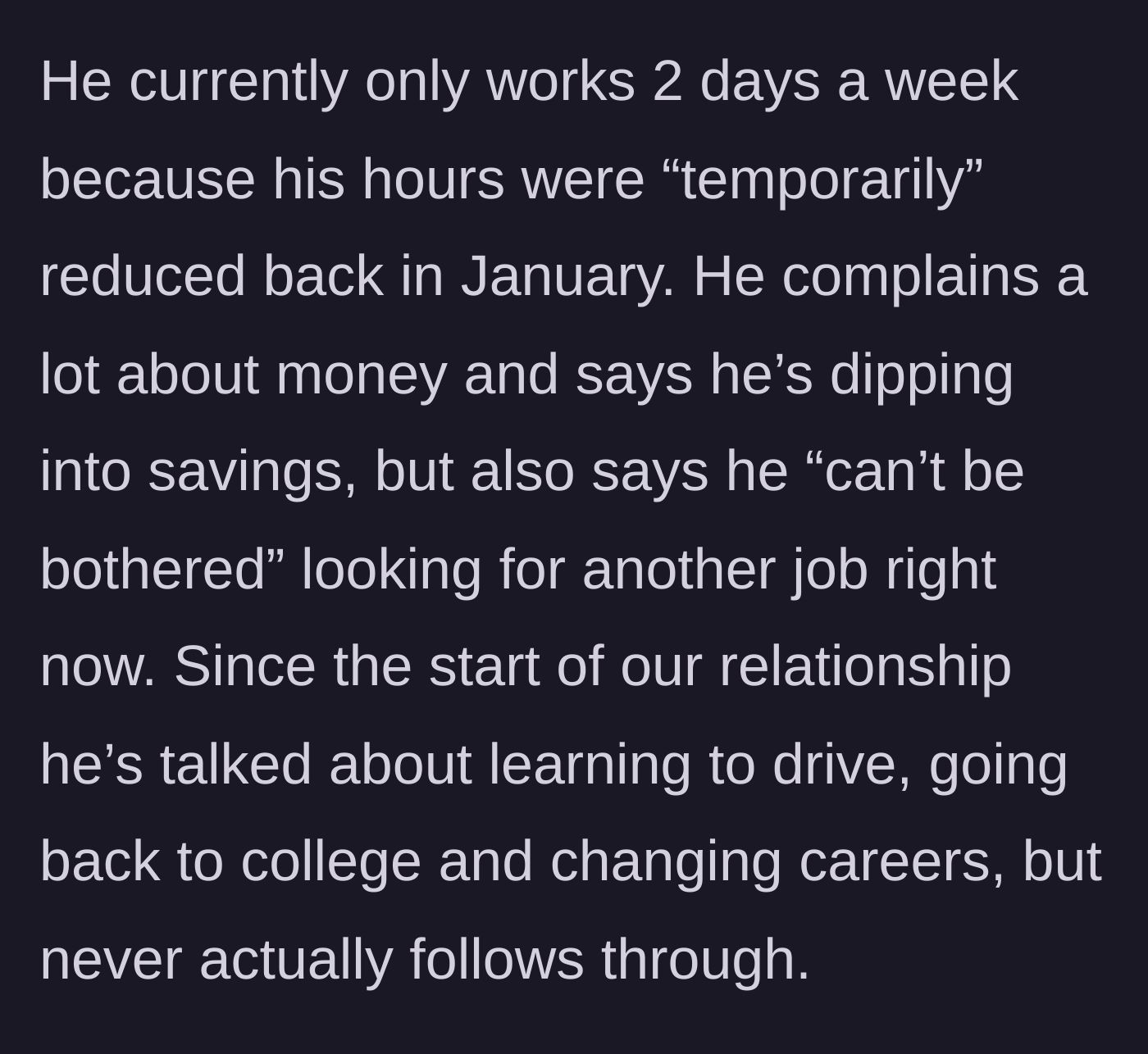 Story part 2 - The boyfriend's reduced work hours and endless excuses about finding a new job or going back to school.