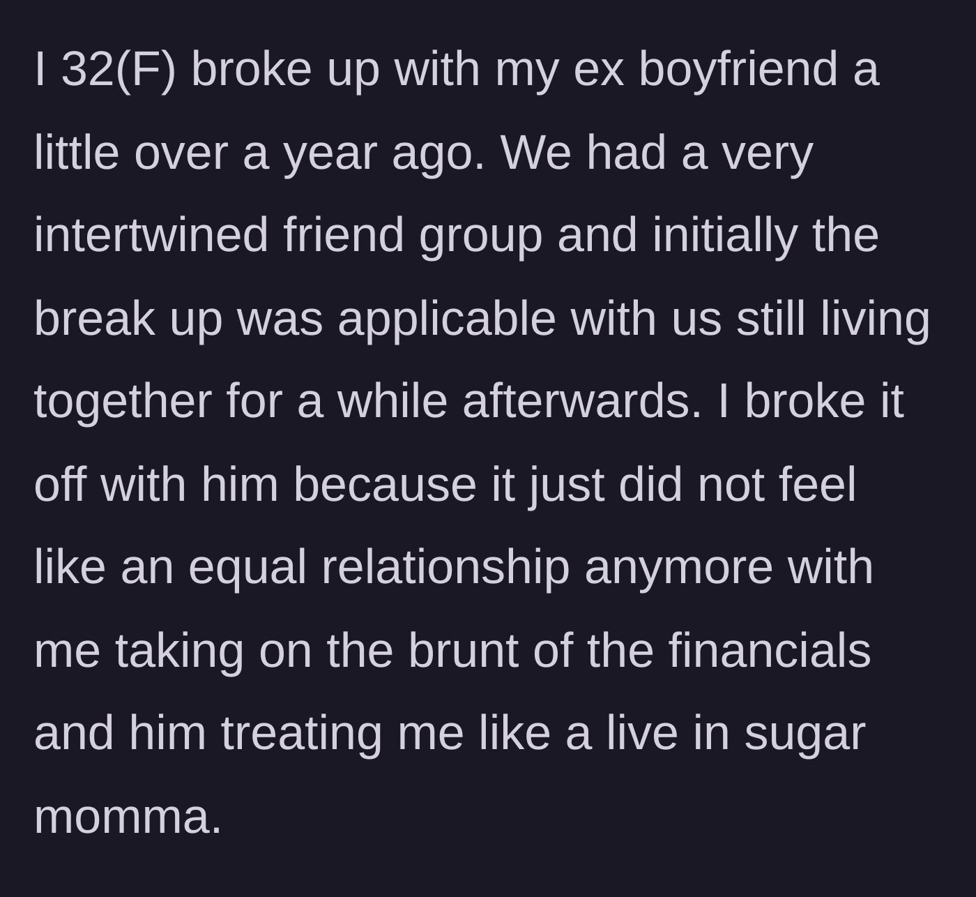Story part 1 - A 32-year-old woman explaining how she exhausted herself funding her ex-boyfriend's life before initiating a breakup.