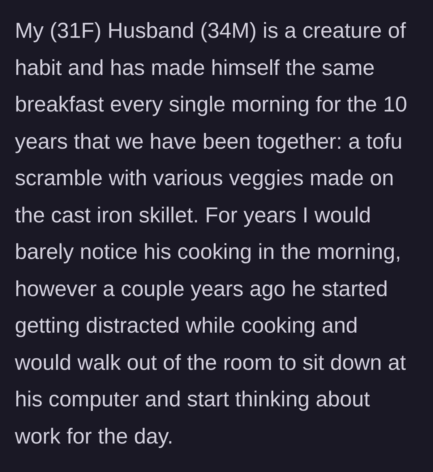 Story part 1 - Husband makes tofu scramble daily but leaves a hot skillet unattended to work.