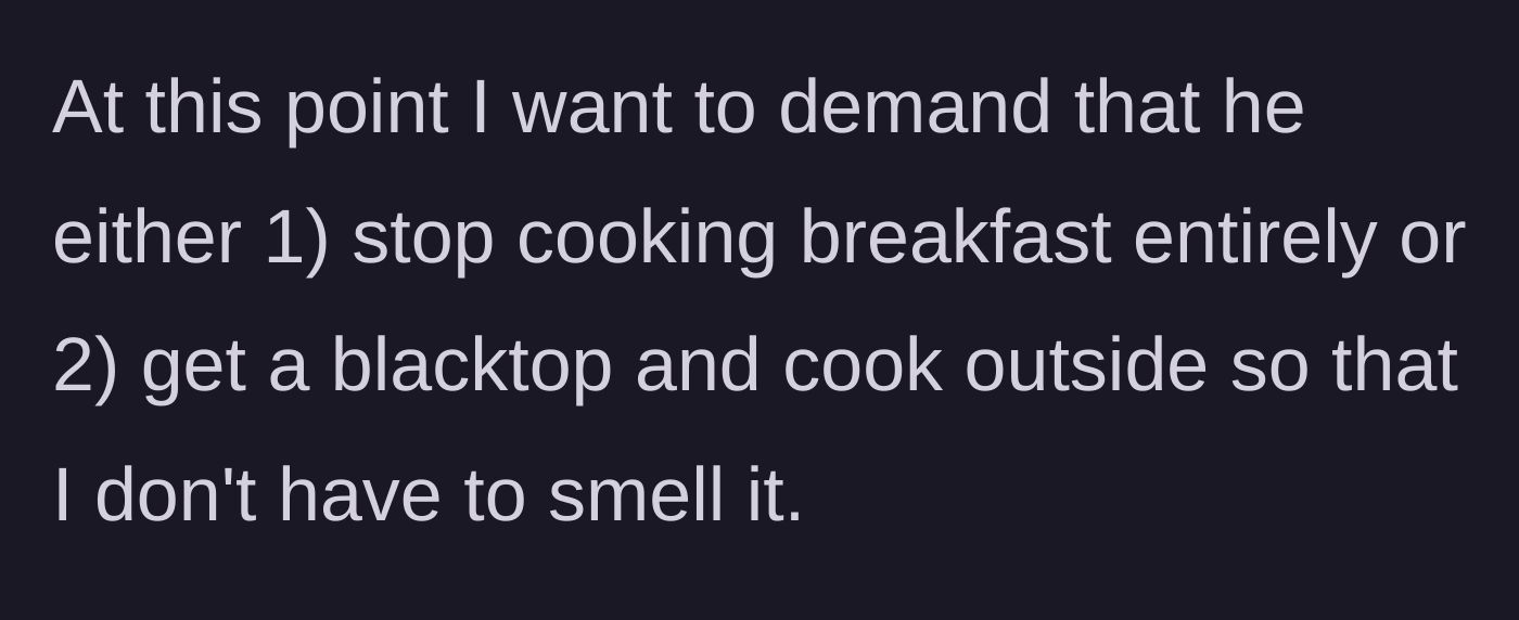 Story part 5 - Wife considers demanding he stop cooking inside or cook outside.