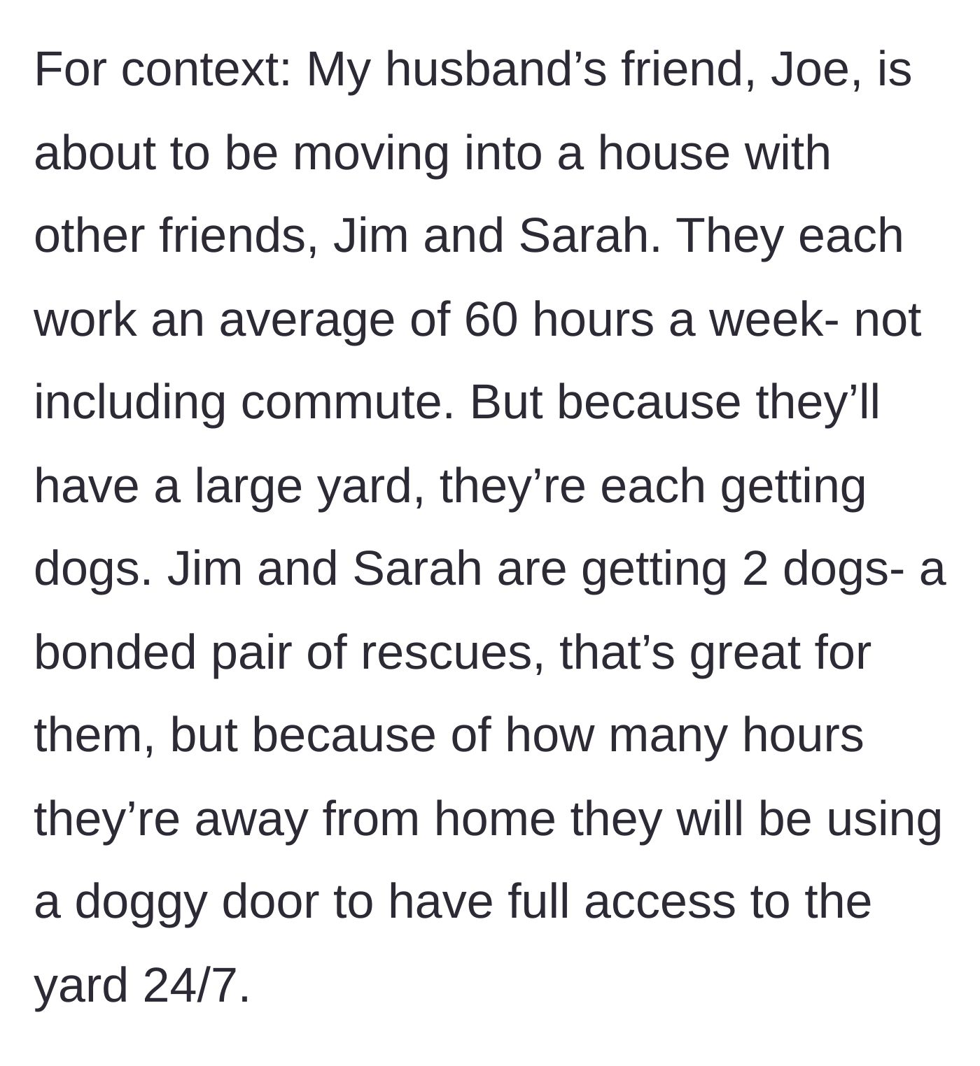 Story part 1 - Three roommates working long hours plan to get multiple dogs with unmonitored yard access.