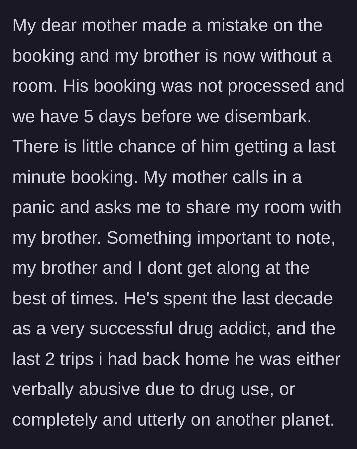 Story part 3 - The mother reveals she made a booking error, leaving the brother without a room, and asks the author to share her cabin despite the brother's history of substance abuse.
