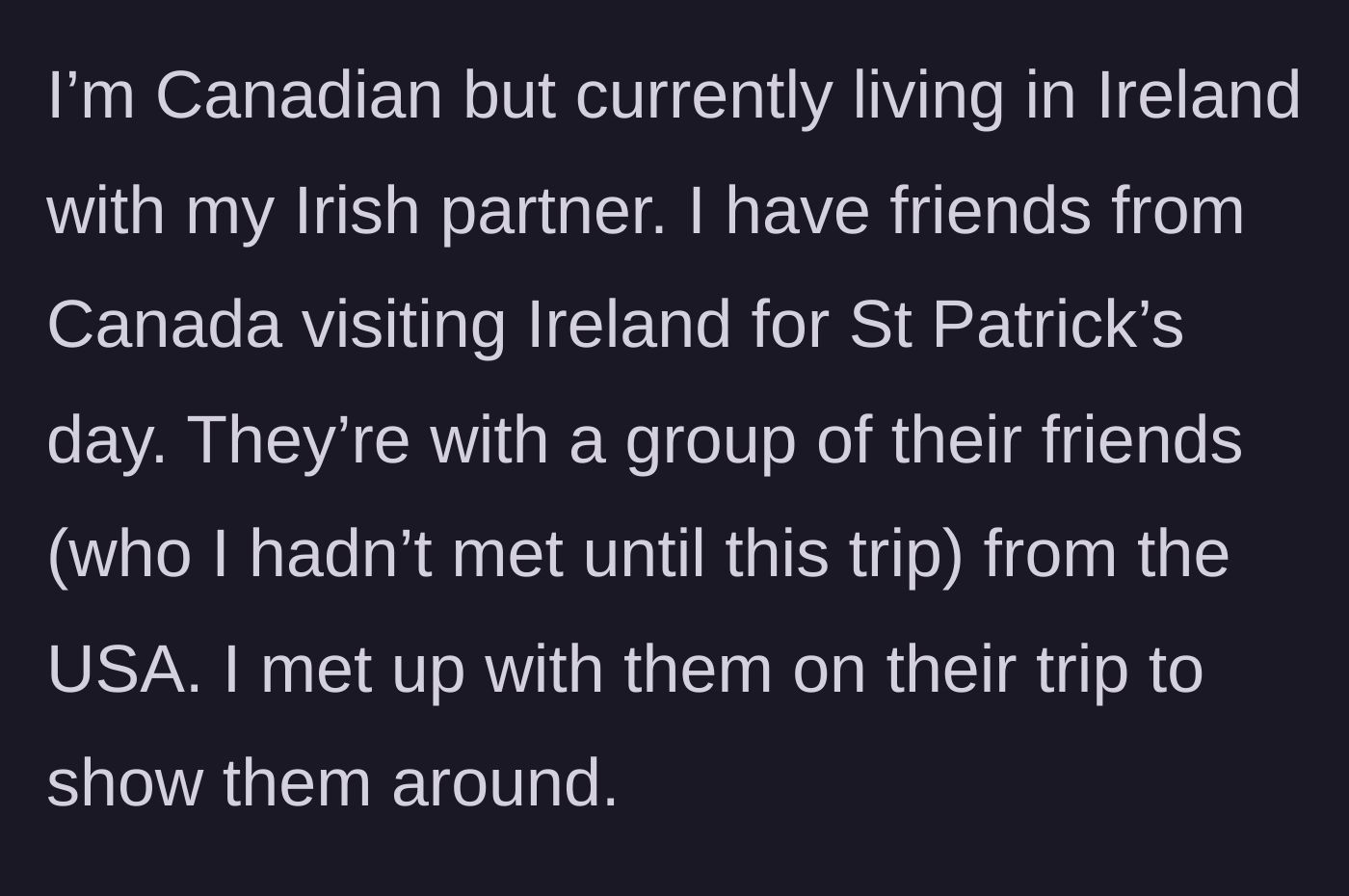 Story part 1 - An expat living in Ireland meets up with visiting Canadian friends and their American travel companions for St. Patrick's Day.