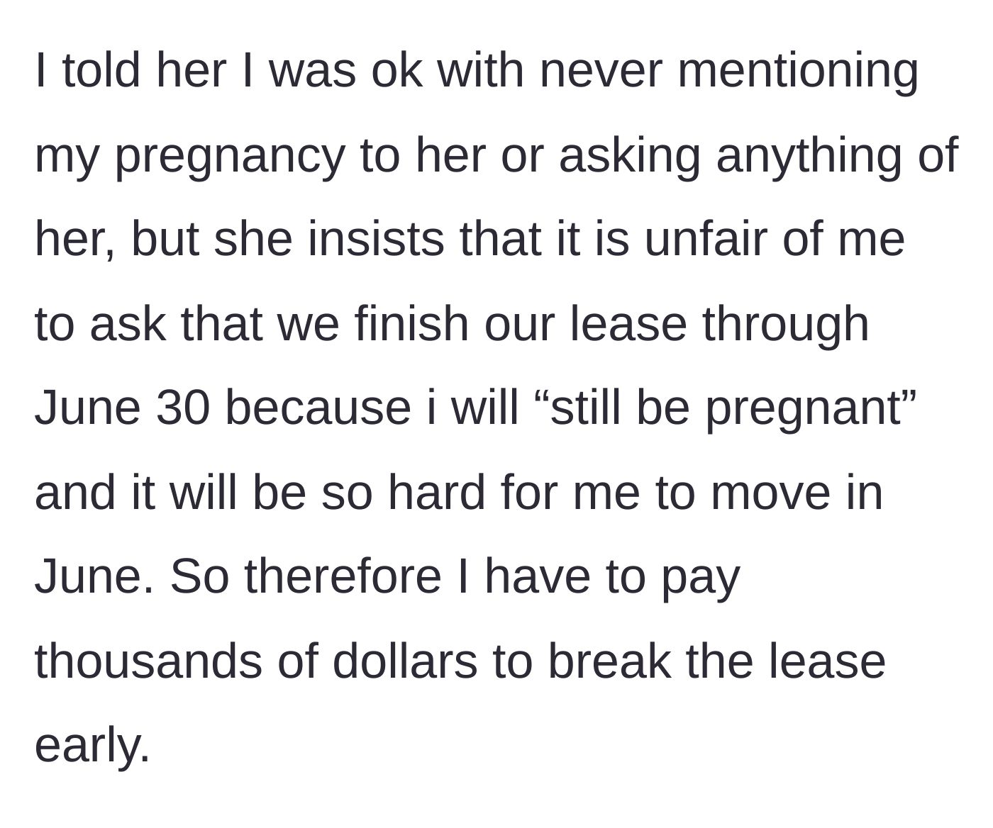 Story part 6 - The main character offers to never mention the pregnancy, but the roommate insists she must leave because moving later will be 'hard.'