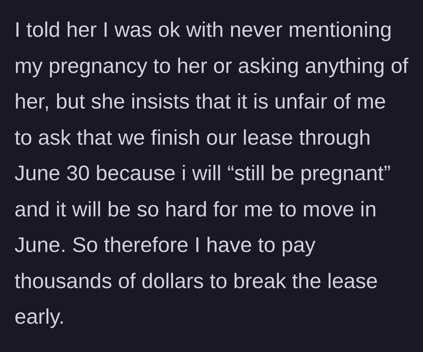 Story part 6 - The main character offers to never mention the pregnancy, but the roommate insists she must leave because moving later will be 'hard.'