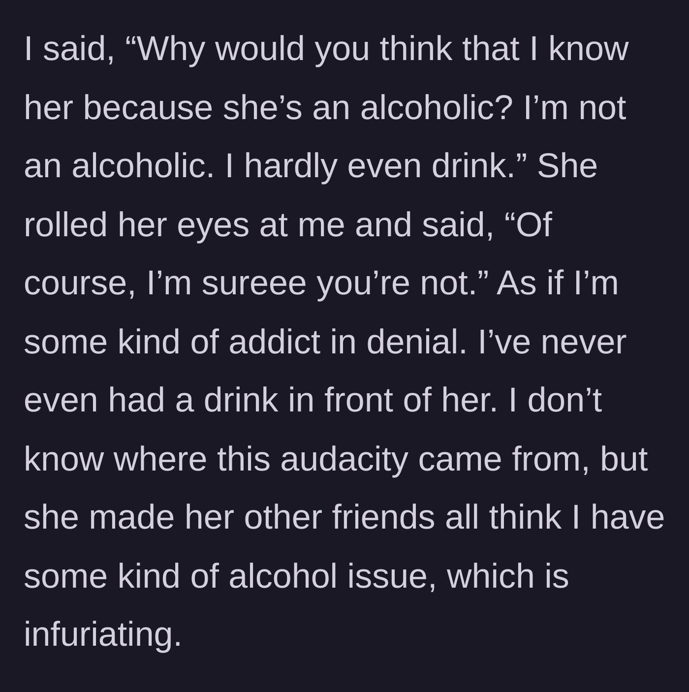 Story part 3 - The main character defends herself, but the friend rolls her eyes and patronizingly acts like she is just an addict in denial.