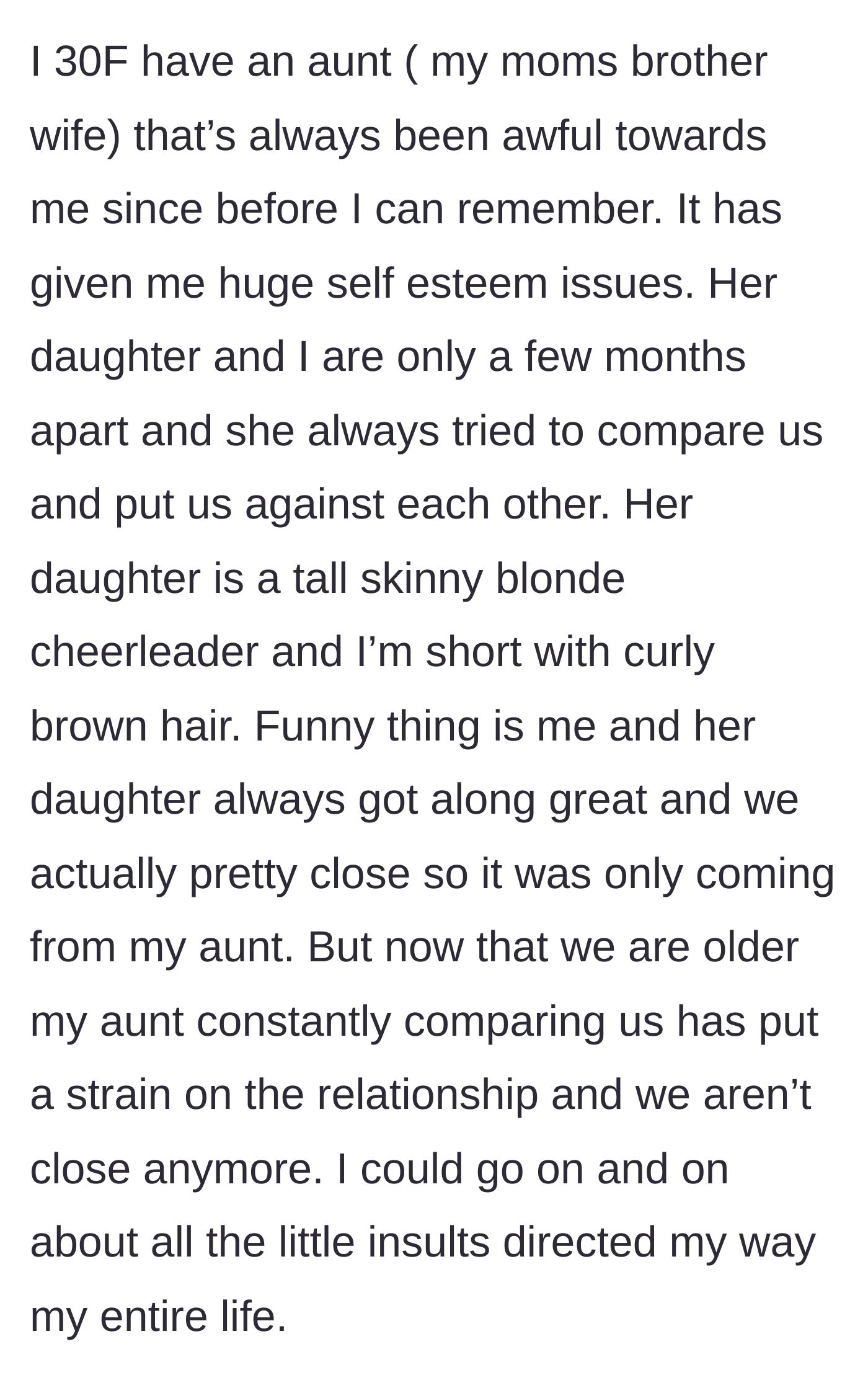 Story part 1 - A 30-year-old woman explains how her aunt spent her entire life comparing her appearance to her blonde cheerleader cousin, eventually ruining the close bond the two girls shared.