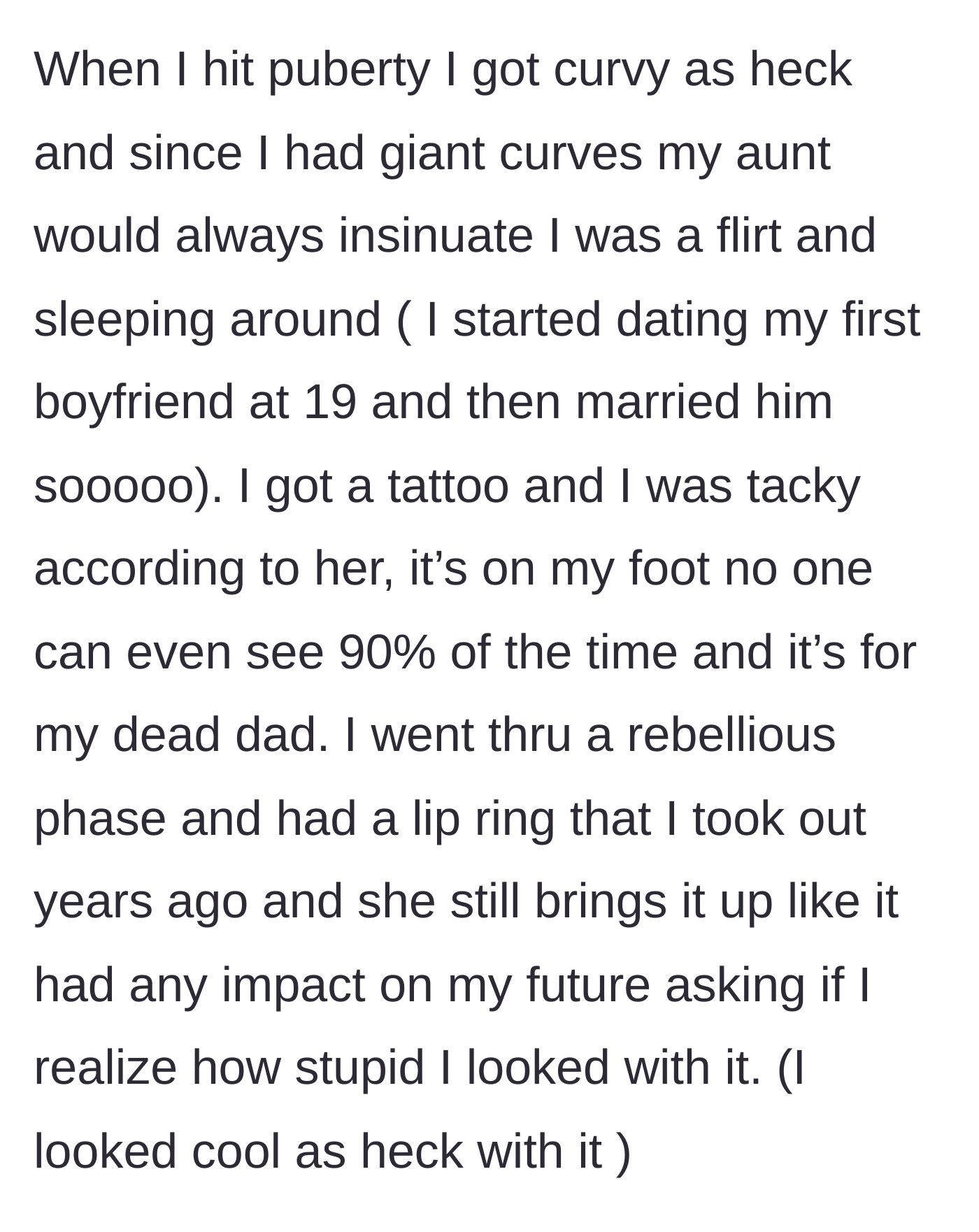 Story part 2 - The woman describes how her aunt slut-shamed her when she developed curves during puberty, called her memorial tattoo for her late father tacky, and still mocks a lip ring she wore years ago.