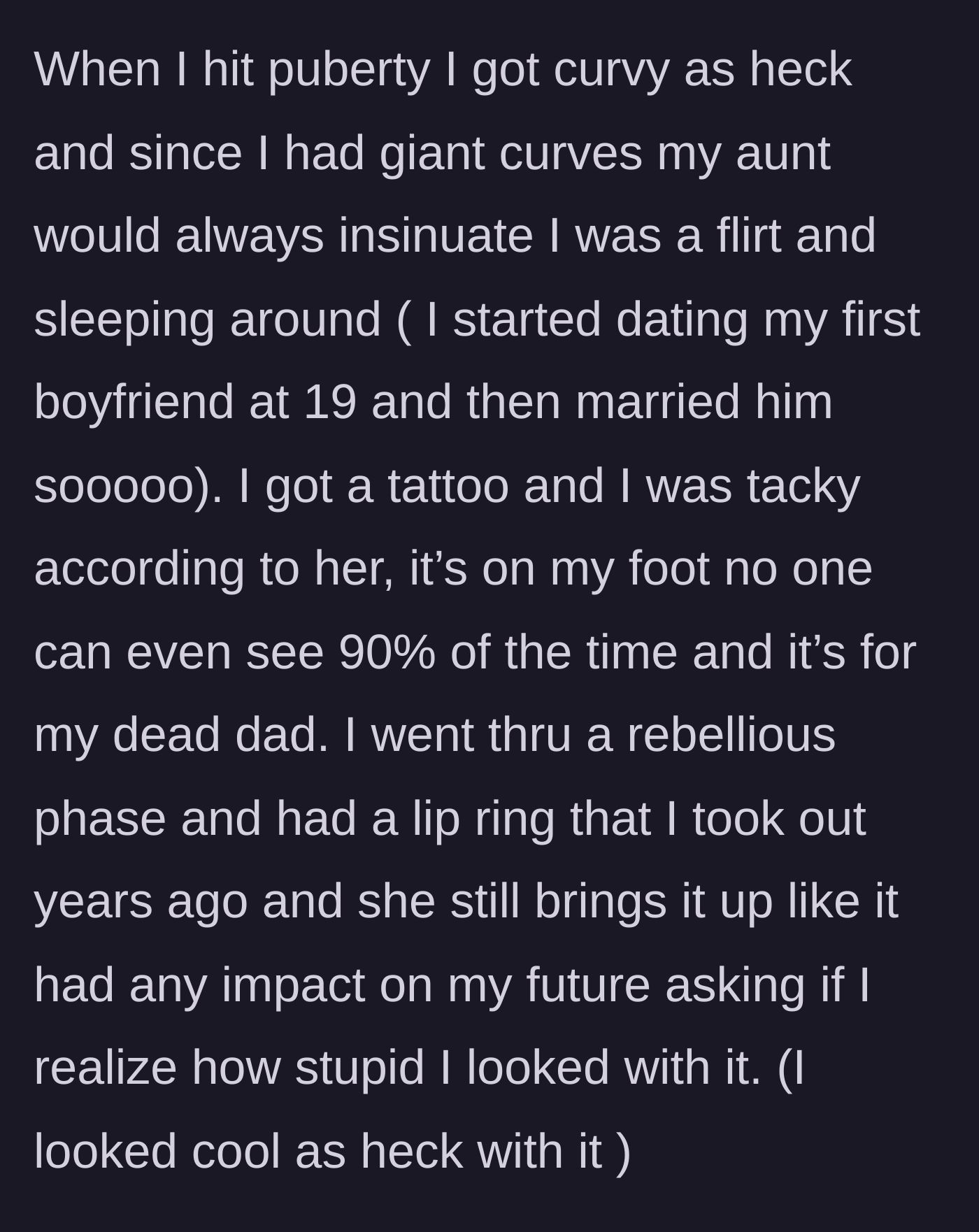 Story part 2 - The woman describes how her aunt slut-shamed her when she developed curves during puberty, called her memorial tattoo for her late father tacky, and still mocks a lip ring she wore years ago.