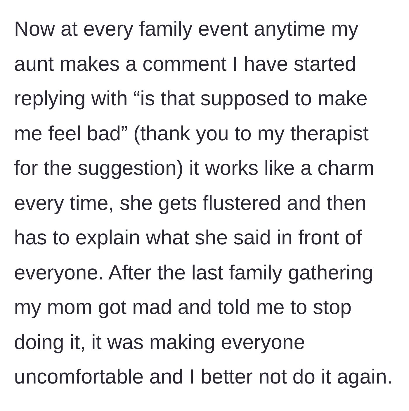Story part 4 - The woman reveals the eight-word question her therapist taught her to disarm her aunt's insults in public, which worked so well that her mother angrily demanded she stop making everyone uncomfortable.