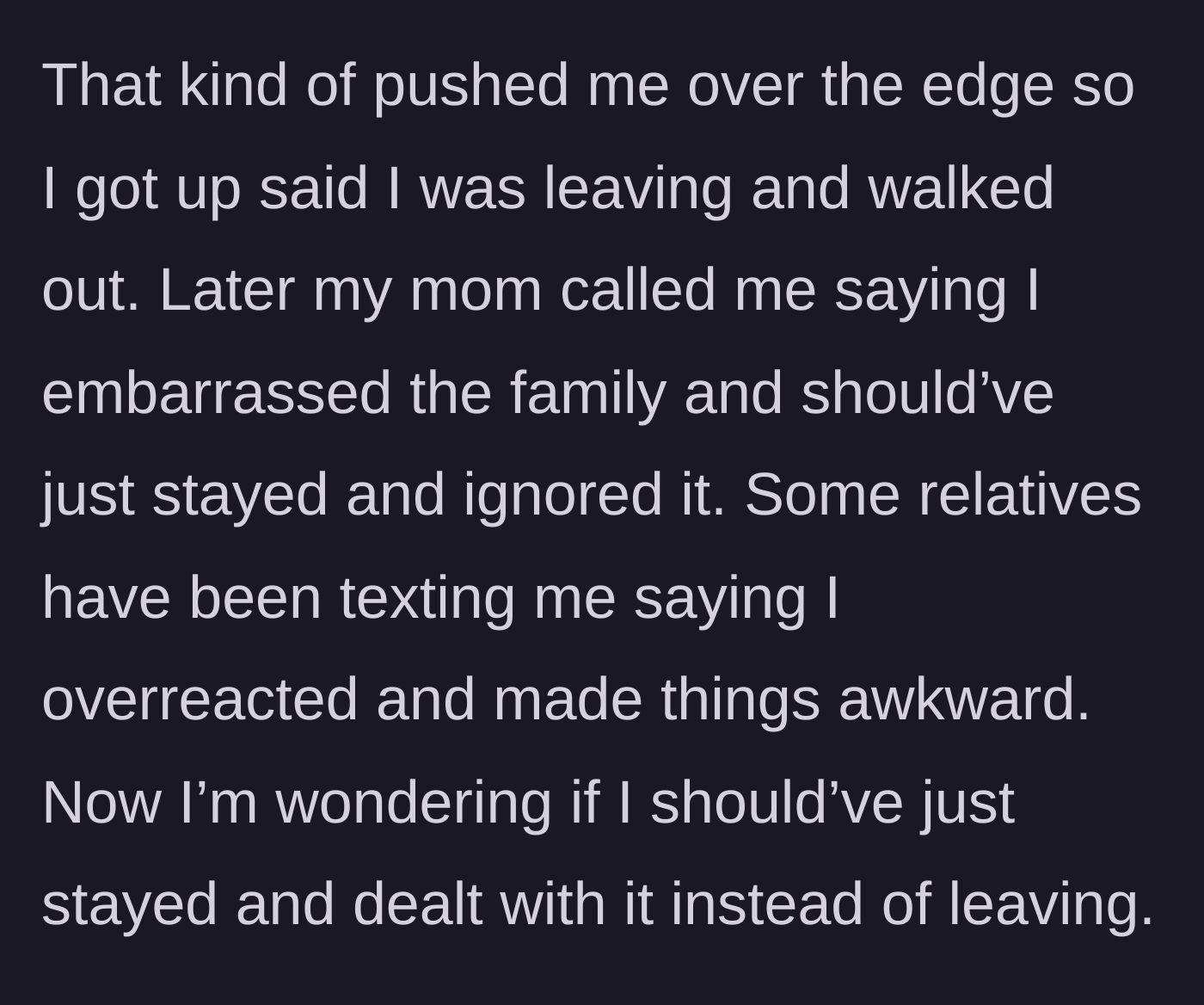 Story part 3 - The author walks out of the dinner, prompting angry calls from their mother and texts from relatives claiming they overreacted.