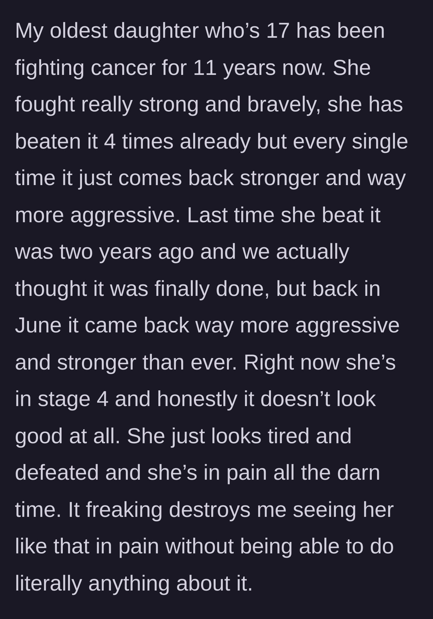 Story part 1 - The father describes his 17-year-old daughter's relentless 11-year battle with cancer and her agonizing Stage 4 condition.