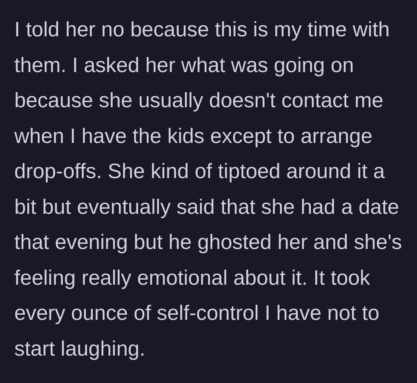 Story part 4 - The father refuses, questions her sudden request, and discovers she only wants the kids back because she was stood up on a date.