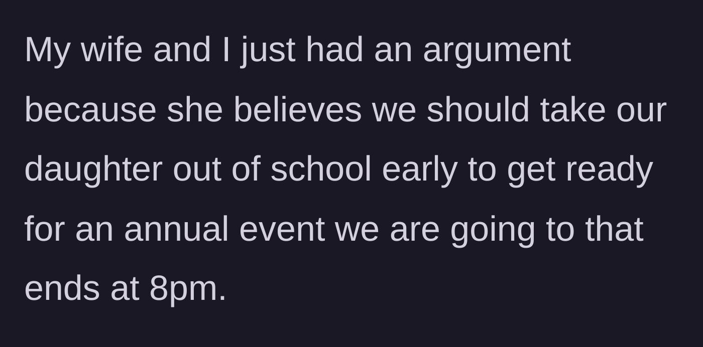 Story part 1 - A father explains an argument with his wife about pulling their daughter out of school early for an evening event.