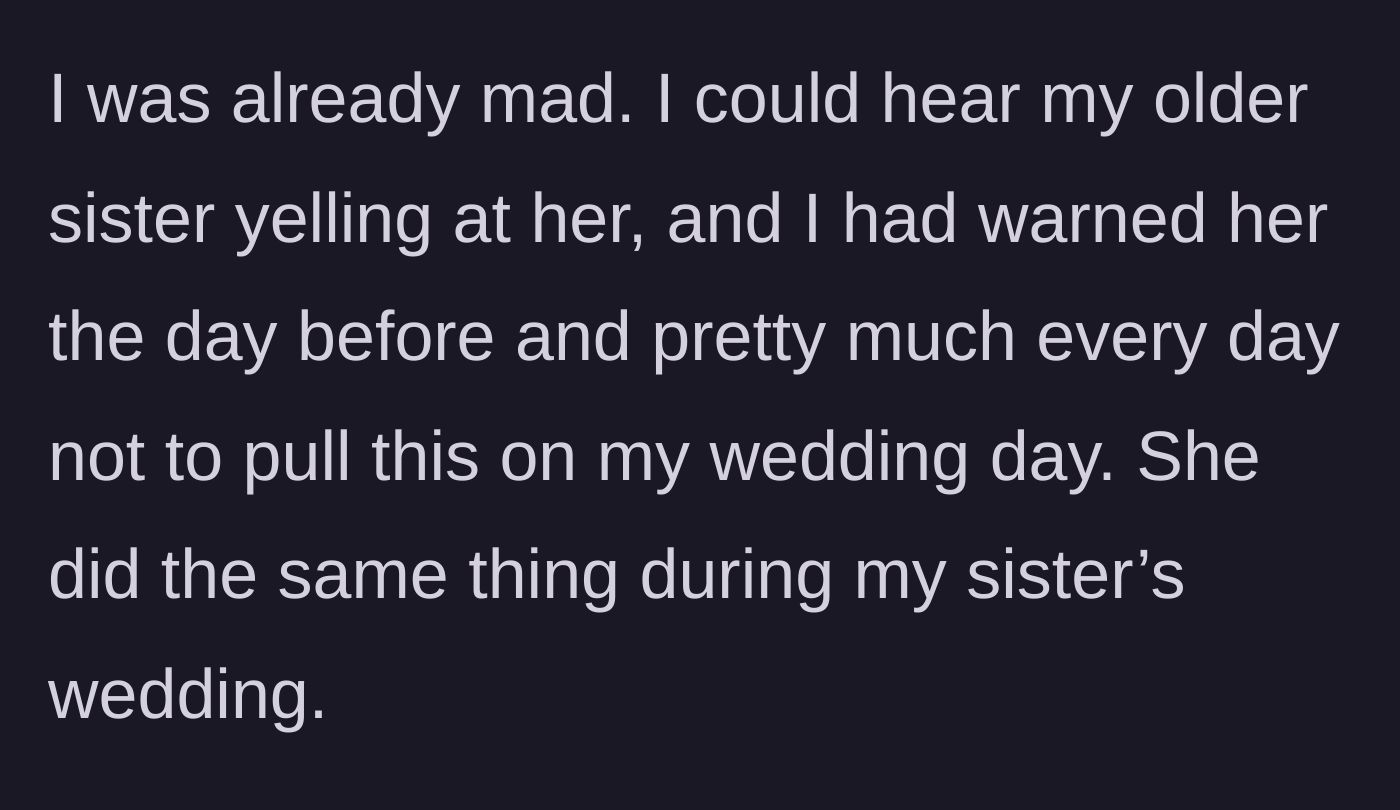 Story part 4 - Bride gets angry, remembering she warned her sister every day not to repeat the same lateness stunt she pulled at their older sister's wedding.