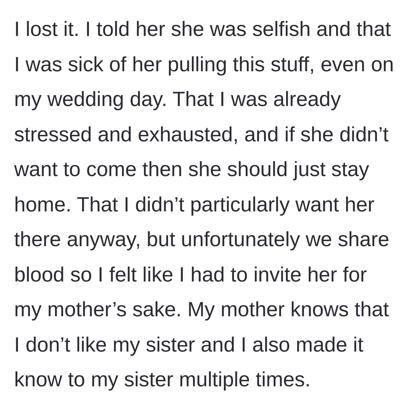 Story part 6 - Bride explodes, calling her sister selfish, telling her to stay home, and admitting she only invited her for their mother's sake.