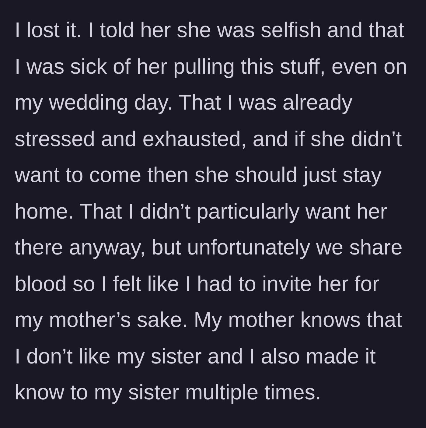 Story part 6 - Bride explodes, calling her sister selfish, telling her to stay home, and admitting she only invited her for their mother's sake.
