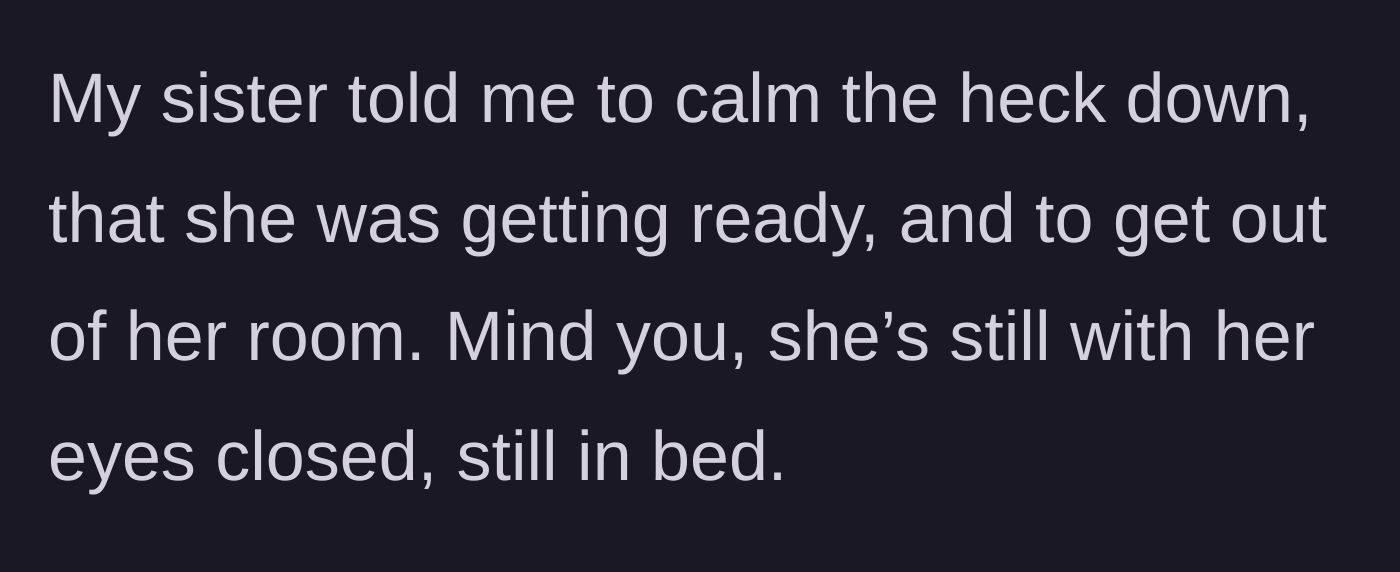 Story part 7 - The sister, still in bed with her eyes closed, tells the bride to calm down and leave her room.