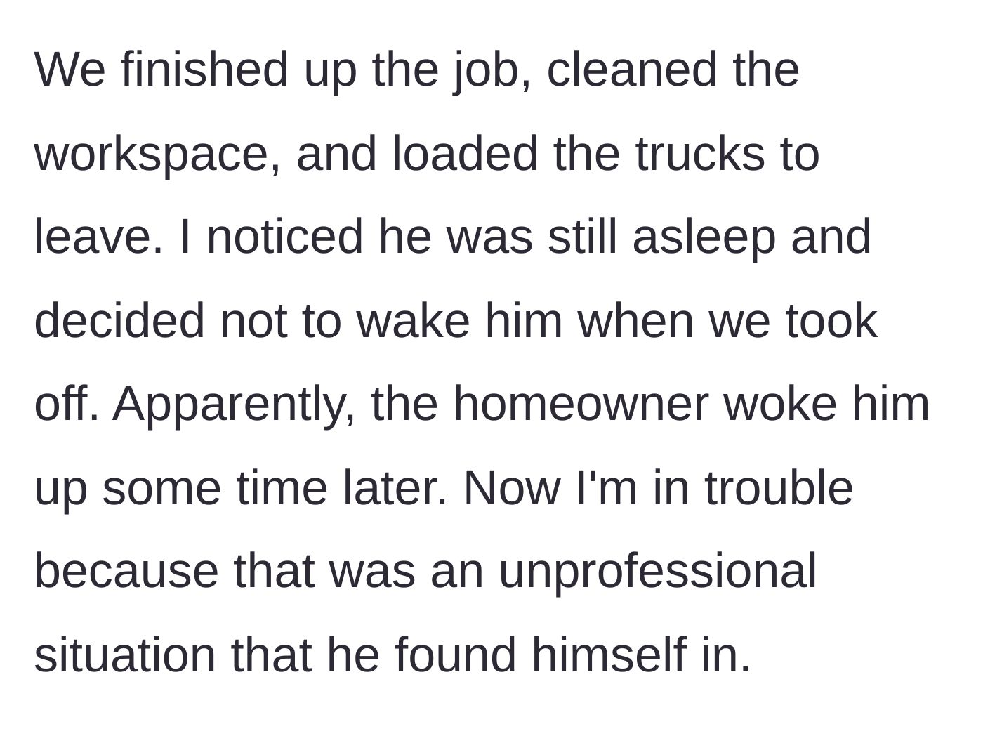 Story part 2 - The crew finishes the job and leaves the sleeping coworker behind, resulting in the homeowner finding him.